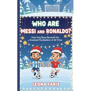 Faris, Leona Who Are Messi and Ronaldo?: How Two Boys Became the Greatest Footballers of All Time Faris, Leona Who Are Messi and Ronaldo?: How Two Boys Became the Greatest Footballers of All Time