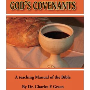 Green, Dr. Charles E. God's Covenants: Learning About God and His Word Green, Dr. Charles E. God's Covenants: Learning About God and His Word