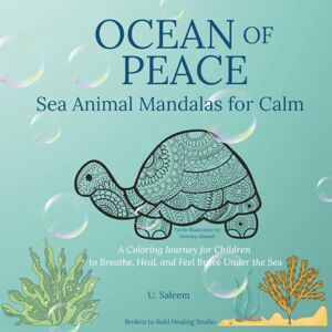 Broken to Bold Studio, U. Saleem Ocean Of Peace-Sea Animal Mandalas for Calm: A Coloring Journey for Children to Breathe, Heal and Feel Brave Under the Sea Broken to Bold Studio, U. Saleem Ocean Of Peace-Sea Animal Mandalas for Calm: A Coloring Journey for Children to Breathe, Heal and Feel Brave Under the Sea