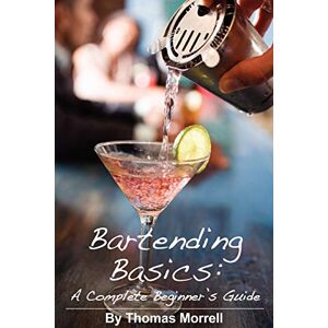 Morrell, Thomas Bartending Basics: A Complete Beginner's Guide Morrell, Thomas Bartending Basics: A Complete Beginner's Guide
