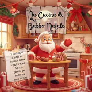 di Luna, Zelda La Cucina Di Babbo Natale: 15 Dolci Magici Da Preparare Insieme a Mamma e Papà il Regalo Di Natale Perfetto Per Bambini Che Amano Cucinare. di Luna, Zelda La Cucina Di Babbo Natale: 15 Dolci Magici Da Preparare Insieme a Mamma e Papà il Regalo Di Natale Perfetto Per Bambini Che Amano Cucinare.