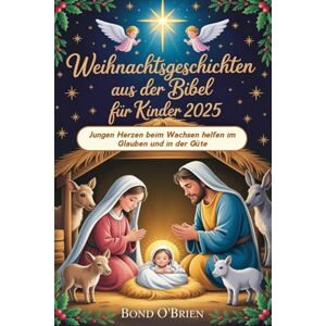 O'BRIEN, BOND Weihnachtsgeschichten aus der Bibel Für Kinder 2025: Jungen Herzen beim Wachsen helfen im Glauben und in der Güte O'BRIEN, BOND Weihnachtsgeschichten aus der Bibel Für Kinder 2025: Jungen Herzen beim Wachsen helfen im Glauben und in der Güte