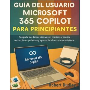 Dudley, Robert Guía del usuario de Microsoft 365 Copilot AI para principiantes: Complete sus tareas diarias con confianza, escriba instrucciones perfectas y aproveche al máximo su asistente. Dudley, Robert Guía del usuario de Microsoft 365 Copilot AI para principiantes: Complete sus tareas diarias con confianza, escriba instrucciones perfectas y aproveche al máximo su asistente.