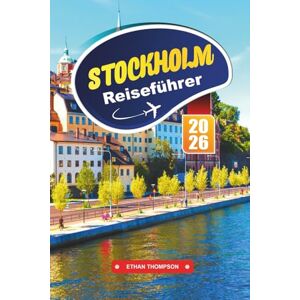 THOMPSON, ETHAN STOCKHOLM REISEFÜHRER 2026: Erkunden Sie malerische Schärengärten, nordisches Design und königliches Erbe in Schwedens stilvoller Hauptstadt THOMPSON, ETHAN STOCKHOLM REISEFÜHRER 2026: Erkunden Sie malerische Schärengärten, nordisches Design und königliches Erbe in Schwedens stilvoller Hauptstadt