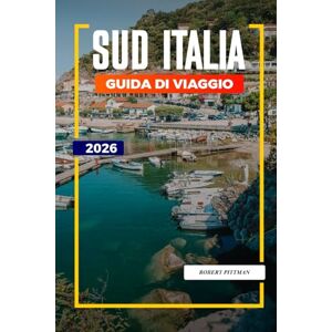 PITTMAN, ROBERT SUD ITALIA Guida di viaggio 2026: Esplora il Sud Italia: Napoli, Pompei, spiagge del Mediterraneo e monumenti culturali PITTMAN, ROBERT SUD ITALIA Guida di viaggio 2026: Esplora il Sud Italia: Napoli, Pompei, spiagge del Mediterraneo e monumenti culturali