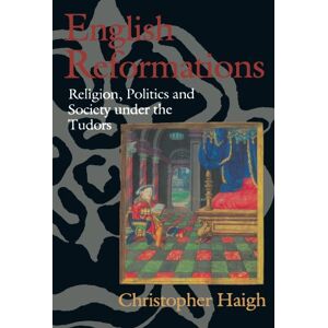 Haigh, Christopher English Reformations: Religion, Politics, and Society under the Tudors Haigh, Christopher English Reformations: Religion, Politics, and Society under the Tudors