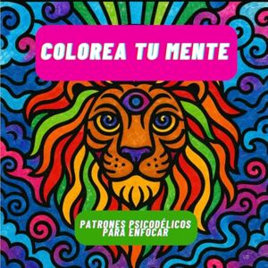 F., Leo R. Colorea tu Mente: Patrones psicodélicos para adultos con TDAH y ansiedad – mejora la concentración, reduce el estrés y estimula la atención plena con cada trazo de color F., Leo R. Colorea tu Mente: Patrones psicodélicos para adultos con TDAH y ansiedad – mejora la concentración, reduce el estrés y estimula la atención plena con cada trazo de color