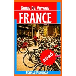 Figueroa, Ronald FRANCE GUIDE DE VOYAGE 2026 Figueroa, Ronald FRANCE GUIDE DE VOYAGE 2026