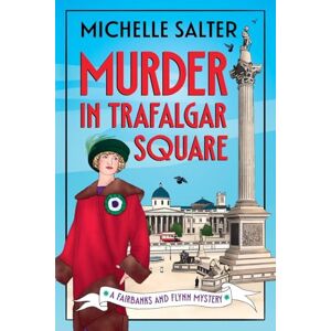 Salter, Michelle Murder in Trafalgar Square: Secrets, Scandals, and Sleuthing in a Brand-New Cozy Mystery Series from Michelle Salter (The Fairbanks and Flynn Mysteries, 1) Salter, Michelle Murder in Trafalgar Square: Secrets, Scandals, and Sleuthing in a Brand-New Cozy Mystery Series from Michelle Salter (The Fairbanks and Flynn Mysteries, 1)