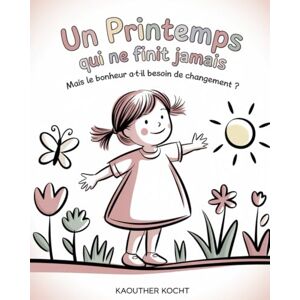 KOCHT, Kaouther Un Printemps qui ne finit jamais: Mais le bonheur a-t-il besoin de changement ? KOCHT, Kaouther Un Printemps qui ne finit jamais: Mais le bonheur a-t-il besoin de changement ?