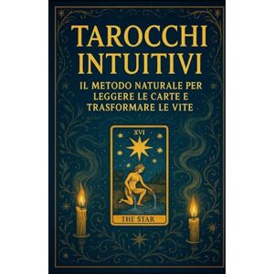 White, James Tarocchi Intuitivi: Il Metodo Naturale per Leggere le Carte e Trasformare le Vite White, James Tarocchi Intuitivi: Il Metodo Naturale per Leggere le Carte e Trasformare le Vite