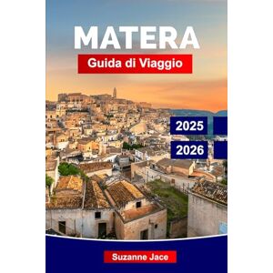 Jace, Suzanne Matera Guida di Viaggio 2025–2026: Scopri la città rupestre, le attrazioni principali, i luoghi nascosti, la cucina locale e le esperienze imperdibili del Sud Italia Jace, Suzanne Matera Guida di Viaggio 2025–2026: Scopri la città rupestre, le attrazioni principali, i luoghi nascosti, la cucina locale e le esperienze imperdibili del Sud Italia