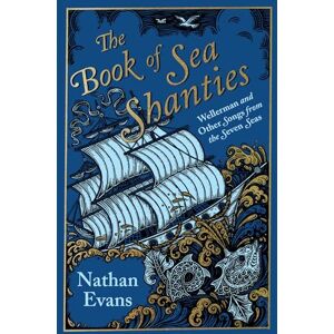 Evans, Nathan The Book of Sea Shanties: Wellerman and Other Songs from the Seven Seas Evans, Nathan The Book of Sea Shanties: Wellerman and Other Songs from the Seven Seas