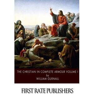 Gurnall, William The Christian in Complete Armour: Volume I Gurnall, William The Christian in Complete Armour: Volume I