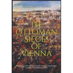 Charles River Editors The Ottoman Sieges of Vienna: The History of the Ottoman Empire’s Unsuccessful Attempts to Conquer the Habsburg Capital Charles River Editors The Ottoman Sieges of Vienna: The History of the Ottoman Empire’s Unsuccessful Attempts to Conquer the Habsburg Capital