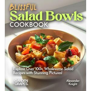 Knight, Alexander Blissful Salad Bowls Cookbook: Explore Over 100+ Wholesome Salad Recipes with Stunning Pictures! (Salad Collection)) Knight, Alexander Blissful Salad Bowls Cookbook: Explore Over 100+ Wholesome Salad Recipes with Stunning Pictures! (Salad Collection))
