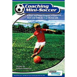 Seedhouse, Richard Coaching Mini Soccer: A Tried and Tested Program of Essential Skills and Drills for 5 to 10 Year Olds Seedhouse, Richard Coaching Mini Soccer: A Tried and Tested Program of Essential Skills and Drills for 5 to 10 Year Olds