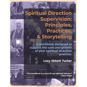 Abbott Tucker, Lucy Spiritual Direction Supervision: Principles, Practices & Storytelling. Abbott Tucker, Lucy Spiritual Direction Supervision: Principles, Practices & Storytelling.