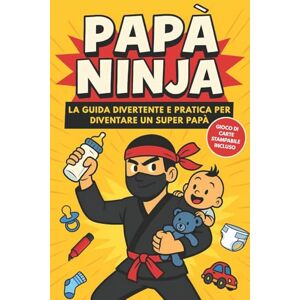 Parentalmente Papà Ninja: La guida divertente e pratica per diventare un super papà – Manuale con consigli utili, humor genitoriale e idea regalo perfetta per neo papà Parentalmente Papà Ninja: La guida divertente e pratica per diventare un super papà – Manuale con consigli utili, humor genitoriale e idea regalo perfetta per neo papà