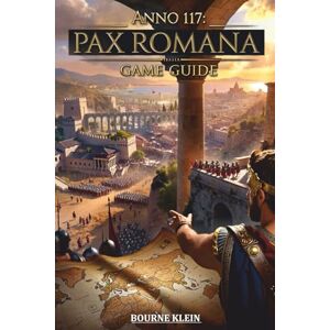 Klein, Bourne ANNO 117 PAX ROMANA GAME GUIDE: Der definitive inoffizielle Leitfaden zu Strategie, Expansion, Kampf und Imperiumsmanagement. Klein, Bourne ANNO 117 PAX ROMANA GAME GUIDE: Der definitive inoffizielle Leitfaden zu Strategie, Expansion, Kampf und Imperiumsmanagement.