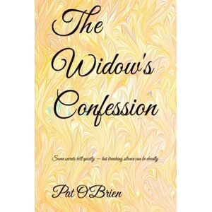 O'Brien, Pat The Widow's Confession: Some secrets kill quietly — but breaking silence can be deadly O'Brien, Pat The Widow's Confession: Some secrets kill quietly — but breaking silence can be deadly