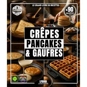 OTHEYROUD, LFIDADI Crêpes, Pancakes & Gaufres: Le Grand Livre de Recettes avec Plus de 90 Délices Simples, Variés et Diversifiés pour Tous les Goûts OTHEYROUD, LFIDADI Crêpes, Pancakes & Gaufres: Le Grand Livre de Recettes avec Plus de 90 Délices Simples, Variés et Diversifiés pour Tous les Goûts
