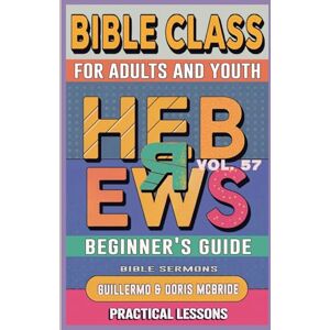 Sermons, Bible Bible Class for Adults and Youth: Beginner's Guide Hebrews: 57 (Bible Class from Scratch) Sermons, Bible Bible Class for Adults and Youth: Beginner's Guide Hebrews: 57 (Bible Class from Scratch)