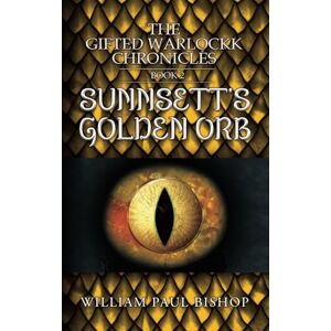 Bishop, William Paul The Gifted Warlockk Chronicles, Book 2, Sunnsett's Golden Orb Bishop, William Paul The Gifted Warlockk Chronicles, Book 2, Sunnsett's Golden Orb