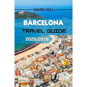 Hill, Naro BARCELONA TRAVEL GUIDE 2025/2026: Includes high-value keywords (Barcelona travel guide, 2025/2026, insider tips, maps, itineraries Hill, Naro BARCELONA TRAVEL GUIDE 2025/2026: Includes high-value keywords (Barcelona travel guide, 2025/2026, insider tips, maps, itineraries