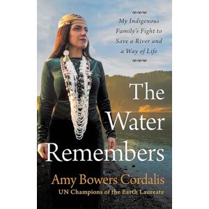 Cordalis, Amy Bowers The Water Remembers: My Indigenous Family's Fight to Save a River and a Way of Life Cordalis, Amy Bowers The Water Remembers: My Indigenous Family's Fight to Save a River and a Way of Life