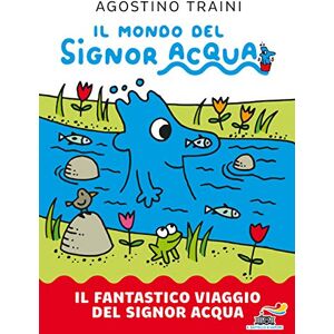Traini, Agostino Il fantastico viaggio del signor Acqua. Il mondo del signor Acqua Traini, Agostino Il fantastico viaggio del signor Acqua. Il mondo del signor Acqua