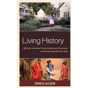 Allison, David Living History: Effective Costumed Interpretation and Enactment at Museums and Historic Sites (American Association for State and Local History) Allison, David Living History: Effective Costumed Interpretation and Enactment at Museums and Historic Sites (American Association for State and Local History)