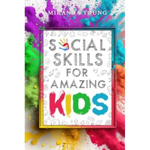 Young, Miranda Social Skills for Amazing Kids: Learn How to Make Friends and Keep Them, Identify, Regulate and Communicate Your Feelings, Set Body Boundaries, Improve Your Attention Skills, and More (Greyscale) Young, Miranda Social Skills for Amazing Kids: Learn How to Make Friends and Keep Them, Identify, Regulate and Communicate Your Feelings, Set Body Boundaries, Improve Your Attention Skills, and More (Greyscale)