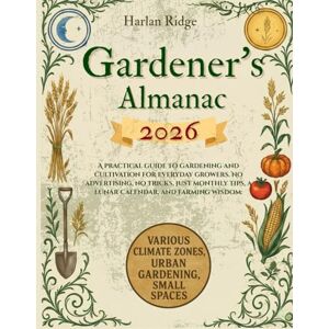 Ridge, Harlan GARDENER’S ALMANAC 2026: A practical guide to gardening and cultivation for everyday growers. No advertising, no tricks, just monthly tips, a lunar calendar, and farming wisdom. Ridge, Harlan GARDENER’S ALMANAC 2026: A practical guide to gardening and cultivation for everyday growers. No advertising, no tricks, just monthly tips, a lunar calendar, and farming wisdom.