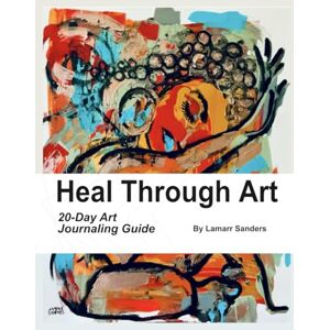 Sanders, Lamarr Heal Through Art: 20 day creative journal Sanders, Lamarr Heal Through Art: 20 day creative journal