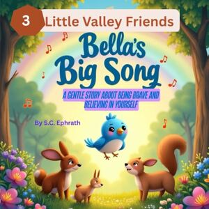 Ephrath, S.C. Bella’s Big Song: A Gentle Story About Being Brave and Believing in Yourself (Little Valley Friends) Ephrath, S.C. Bella’s Big Song: A Gentle Story About Being Brave and Believing in Yourself (Little Valley Friends)