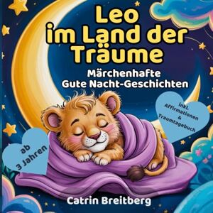 Breitberg, Catrin Leo im Land der Träume: Märchenhafte Erzählungen zum Einschlafen – mit Mutmachbotschaften, Ausmalbildern & Traumtagebuch für Kinder ab 3 Jahren Breitberg, Catrin Leo im Land der Träume: Märchenhafte Erzählungen zum Einschlafen – mit Mutmachbotschaften, Ausmalbildern & Traumtagebuch für Kinder ab 3 Jahren