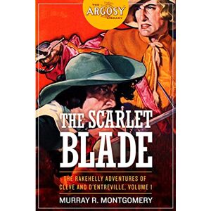 Montgomery, Murray R. The Scarlet Blade: The Rakehelly Adventures of Cleve and d'Entreville, Volume 1 (The Argosy Library) Montgomery, Murray R. The Scarlet Blade: The Rakehelly Adventures of Cleve and d'Entreville, Volume 1 (The Argosy Library)