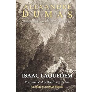 Dumas père, Alexandre Isaac Laquedem: A Tale of the Wandering Jew: Volume IV: Apollonius of Tyana Dumas père, Alexandre Isaac Laquedem: A Tale of the Wandering Jew: Volume IV: Apollonius of Tyana