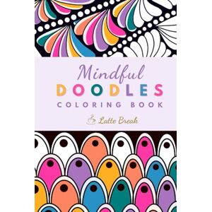 Break, Latte Mindful Doodles. Latte Break Coloring Book.: Your Cozy Coloring Break Break, Latte Mindful Doodles. Latte Break Coloring Book.: Your Cozy Coloring Break