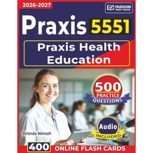 Mensah, Yolanda Praxis Health Education 5551: 500 Practice Questions with Detailed Answer Explanation for Exam Success Mensah, Yolanda Praxis Health Education 5551: 500 Practice Questions with Detailed Answer Explanation for Exam Success