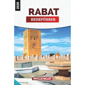 MILLET, PHYLLIS RABAT Reiseführer 2026: Die Straßen von Medina, der Königspalast, die Kasbah der Udayas und die marokkanische Kultur MILLET, PHYLLIS RABAT Reiseführer 2026: Die Straßen von Medina, der Königspalast, die Kasbah der Udayas und die marokkanische Kultur