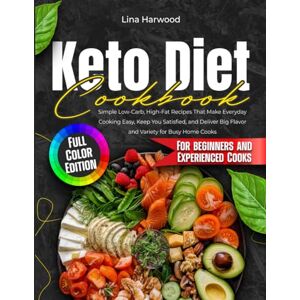 Harwood, Lina Keto Diet Cookbook: Simple Low-Carb, High-Fat Recipes That Make Everyday Cooking Easy, Keep You Satisfied, and Deliver Big Flavor and Variety for Busy Home Cooks, Full-Color Editio Harwood, Lina Keto Diet Cookbook: Simple Low-Carb, High-Fat Recipes That Make Everyday Cooking Easy, Keep You Satisfied, and Deliver Big Flavor and Variety for Busy Home Cooks, Full-Color Editio