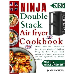 OLIVER, JAMES Ninja Double Stack Air Fryer Cookbook: Quick And Delicious Air Fryer Recipes: A Beginner's Guide To Using The Ninja Vertical Dual Drawer With Metric Measurements & UK Ingredients For Healthy Cooking OLIVER, JAMES Ninja Double Stack Air Fryer Cookbook: Quick And Delicious Air Fryer Recipes: A Beginner's Guide To Using The Ninja Vertical Dual Drawer With Metric Measurements & UK Ingredients For Healthy Cooking