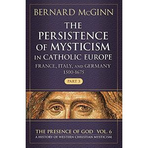 McGinn, Bernard The Persistence of Mysticism in Catholic Europe: France, Italy, and Germany 1500-1675, Part 3 (Presence of God) McGinn, Bernard The Persistence of Mysticism in Catholic Europe: France, Italy, and Germany 1500-1675, Part 3 (Presence of God)
