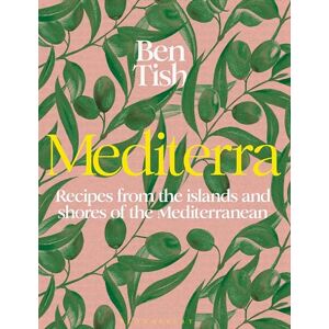 Tish, Ben Mediterra: Recipes from the islands and shores of the Mediterranean Tish, Ben Mediterra: Recipes from the islands and shores of the Mediterranean