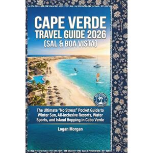 Morgan, Logan CAPE VERDE TRAVEL GUIDE 2026 (SAL & BOA VISTA): The Ultimate "No Stress" Pocket Guide to Winter Sun, All-Inclusive Resorts, Water Sports, and Island ... Who Want Big Adventures on a Small Budget) Morgan, Logan CAPE VERDE TRAVEL GUIDE 2026 (SAL & BOA VISTA): The Ultimate "No Stress" Pocket Guide to Winter Sun, All-Inclusive Resorts, Water Sports, and Island ... Who Want Big Adventures on a Small Budget)