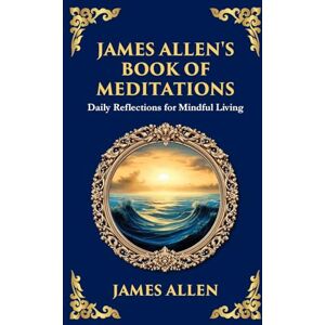 Allen, James James Allen's Book of Meditations: Daily Reflections for Mindful Living (Deluxe Hardbound Edition): 74 (Library of Alexandria) Allen, James James Allen's Book of Meditations: Daily Reflections for Mindful Living (Deluxe Hardbound Edition): 74 (Library of Alexandria)