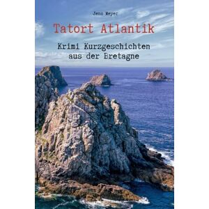 Meyer, Jens Tatort Atlantik Krimi Kurzgeschichten aus der Bretagne Meyer, Jens Tatort Atlantik Krimi Kurzgeschichten aus der Bretagne