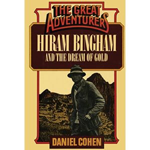 Cohen, Daniel Hiram Bingham and the Dream of Gold (The Great Adventures) Cohen, Daniel Hiram Bingham and the Dream of Gold (The Great Adventures)